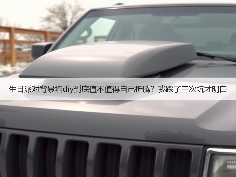 生日派对背景墙diy到底值不值得自己折腾？我踩了三次坑才明白
