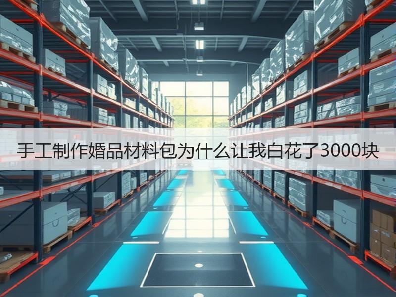 手工制作婚品材料包为什么让我白花了3000块